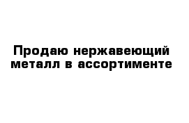 Продаю нержавеющий металл в ассортименте